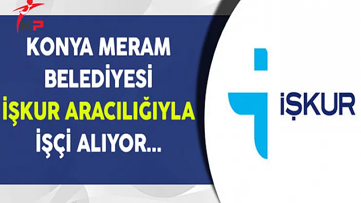 Konya Meram Belediyesi İşçi Alımı Yapıyor