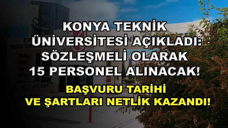 Konya Teknik Üniversitesi Açıkladı: Sözleşmeli Olarak 15 Personel Alınacak! Başvuru Tarihi ve Şartları Netlik Kazandı!