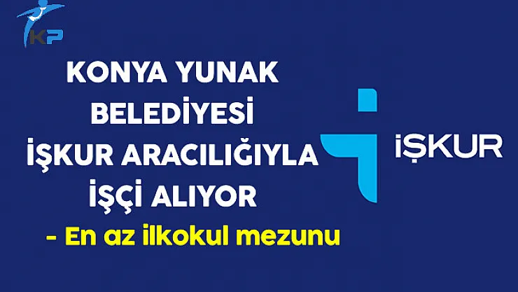 Konya Yunak Belediyesi En Az İlkokul Mezunu İşçi Alıyor