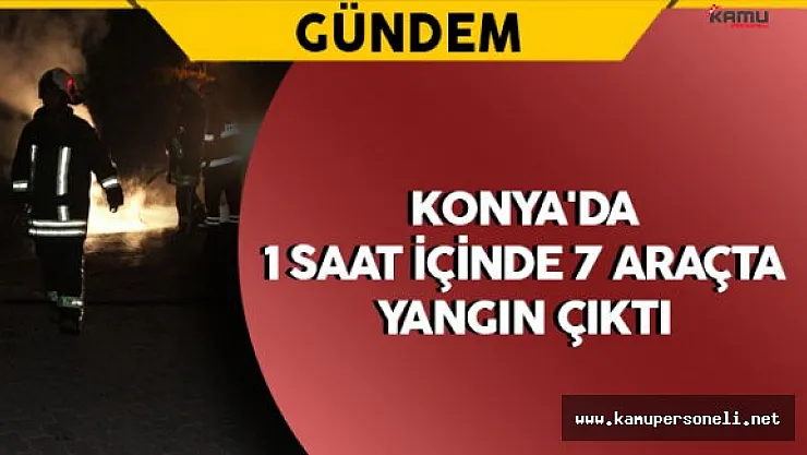 Konya'da 1 Saatte 7 Araç Yandı