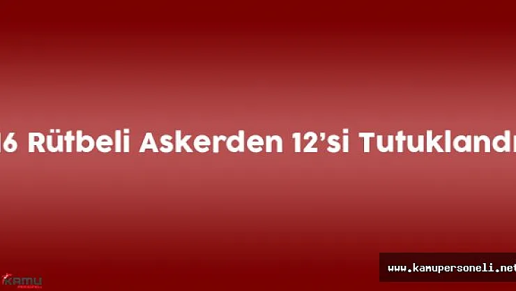 Konya'da Adliyeye Sevk Edilen 16 Askerden 12'si Tutuklandı