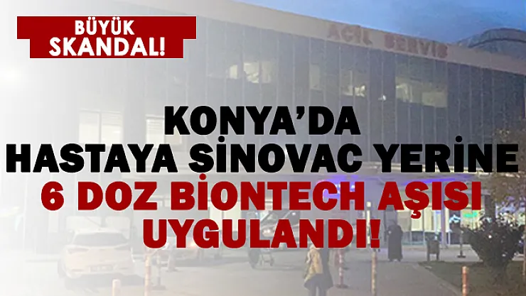 Konya'da büyük skandal! Hemşire hastaya 6 doz BioNTech aşısı uyguladı!
