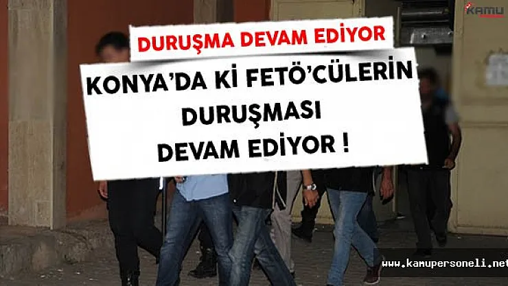 Konya'da FETÖ Üyelerinin Duruşması Devam Ediyor