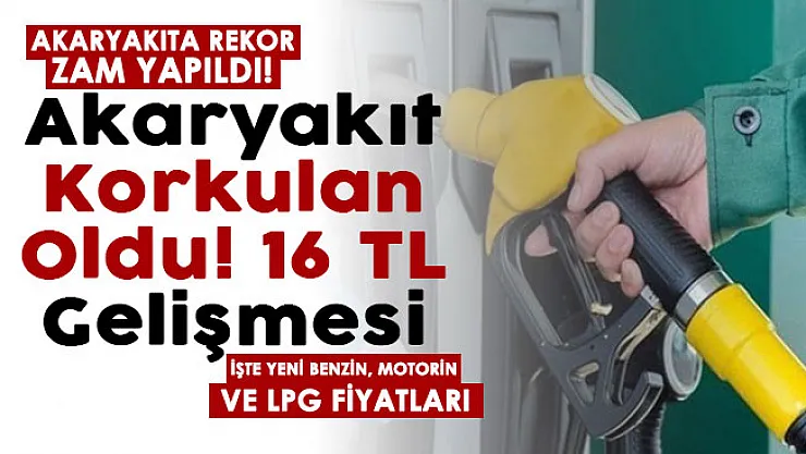 Korkulan oldu akaryakıt 16 lira gelişmesi! Akaryakıta rekor zam yapıldı: İşte benzin, motorin ve LPG yeni fiyatları