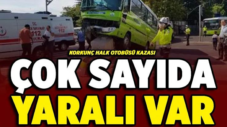 Korkunç halk otobüsü kazası: çok sayıda yaralı var