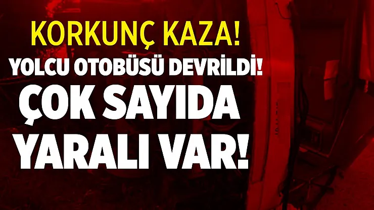 Korkunç kaza! Yolcu otobüsü devrildi! Çok sayıda yaralı!