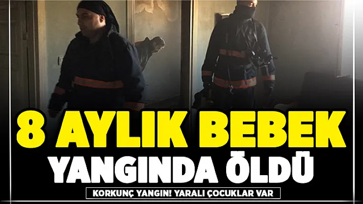 Korkunç yangın! 8 aylık bebek öldü ve 2 çocuk yaralandı