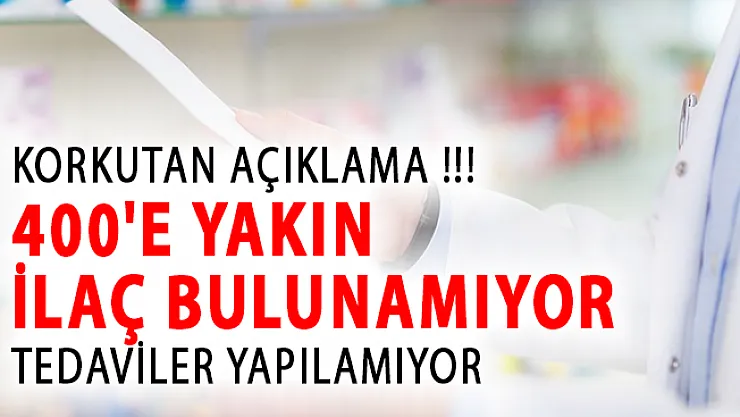 Korkutan Açıklama! 400'e Yakın İlaç Bulunamıyor! Tedaviler Yapılamıyor