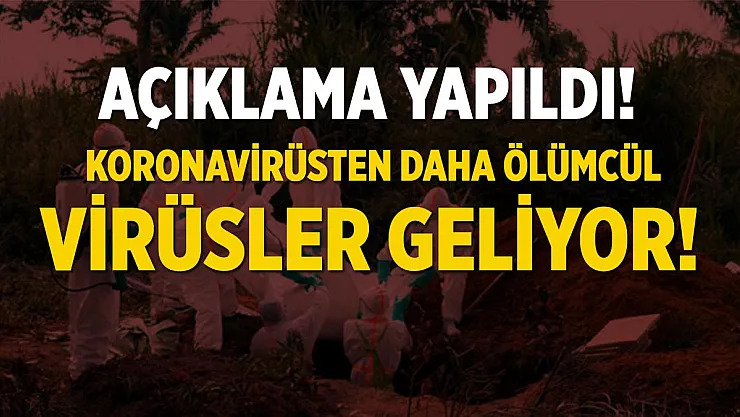 Korkutan açıklama geldi! Koronavirüsten daha ölümcül virüsler geliyor!