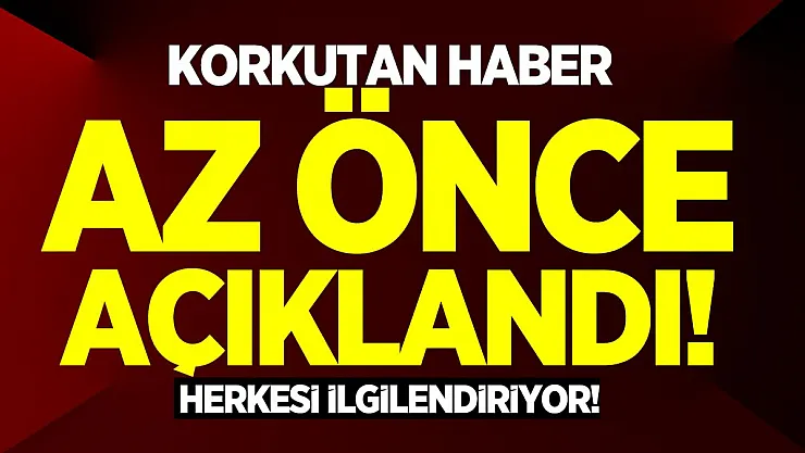 Korkutan haber az önce açıklandı! Herkesi ilgilendiriyor!