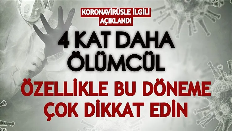 Koronavirüs 4 kat daha ölümcül olabiliyor: Özellikle bu döneme çok dikkat edin!
