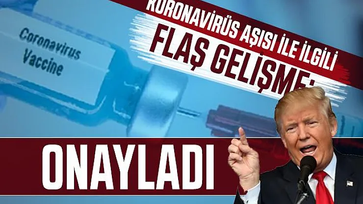 Koronavirüs aşısı ile ilgili flaş gelişme: ABD Başkanı Trump onayladığını duyurdu!