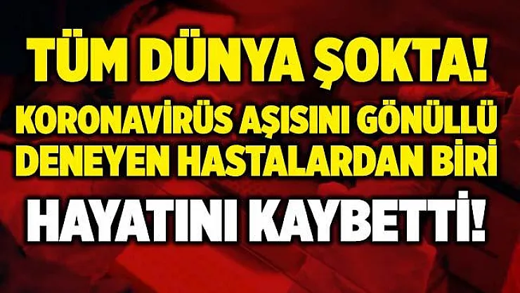 Koronavirüs aşısında kötü haber geldi! Aşı çalışmalarına katılan deneklerden biri öldü!