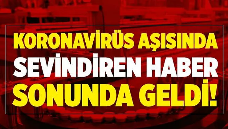 Koronavirüs aşısında sevindiren haber sonunda geldi!