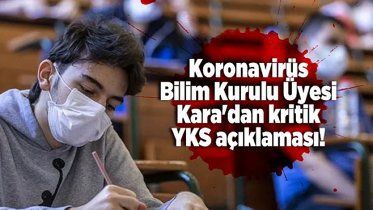 Koronavirüs Bilim Kurulu Üyesi Kara'dan kritik YKS açıklaması!