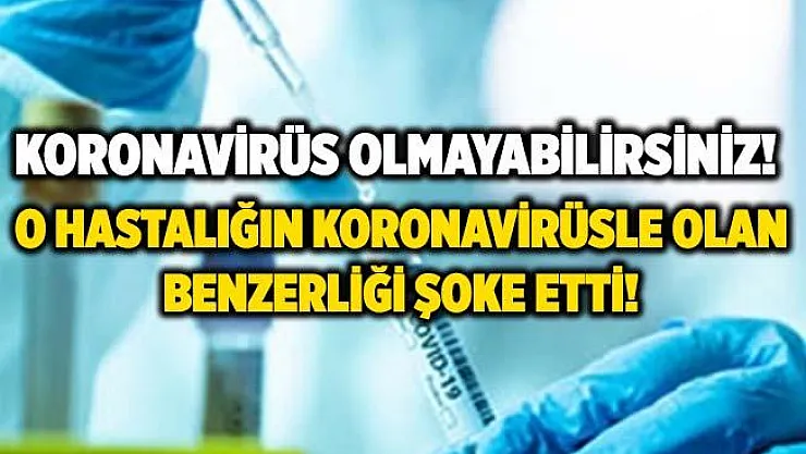 Koronavirüs olmayabilirsiniz! O hastalığın koronavirüsle olan benzerliği herkesi şoke etti!