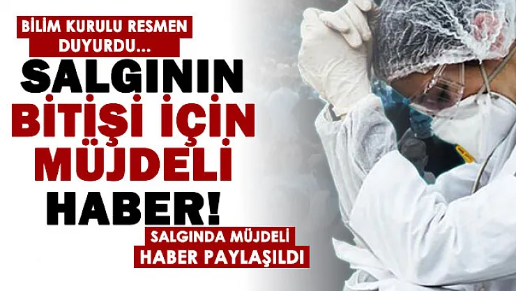 Koronavirüs salgınında Bilim Kurulu müjdeli haberi verdi! Koronavirüs bitiyor mu? Resmen duyuruldu