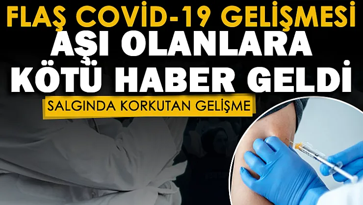 Koronavirüs salgınında flaş gelişme! Aşı olan vatandaşlara kötü haber geldi