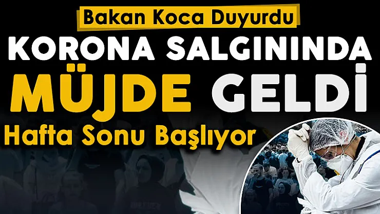 Koronavirüs salgınında müjdeli haber geldi! Sağlık Bakanı Koca duyurdu: Hafta sonu başlıyor