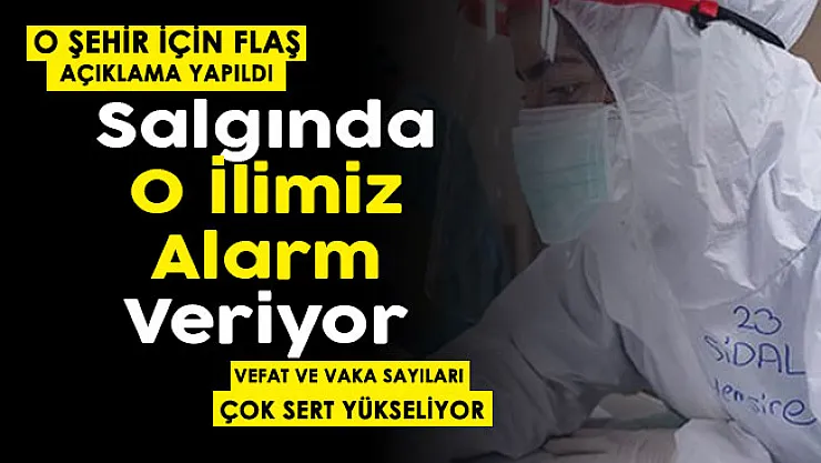 Koronavirüs salgınında o ilimiz alarm verdi! Vefat ve vaka sayıları çok sert yükseldi