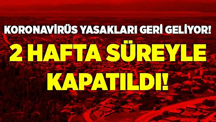 Koronavirüs vakaları artınca, yasaklar geri gelmeye başladı! İki hafta süreyle kapatıldı!