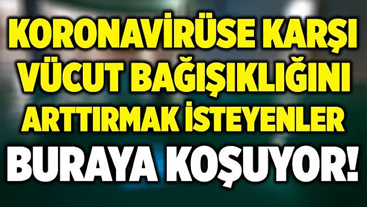 Koronavirüse karşı bağışıklığını arttırmak isteyenler buraya koşuyor!