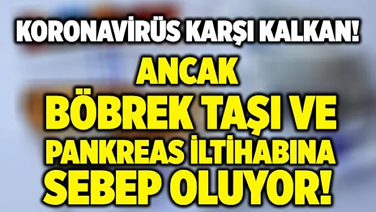 Koronavirüse karşı çok iyi geliyor! Ancak böbrek taşı ve pankreas iltihabına sebep oluyor!