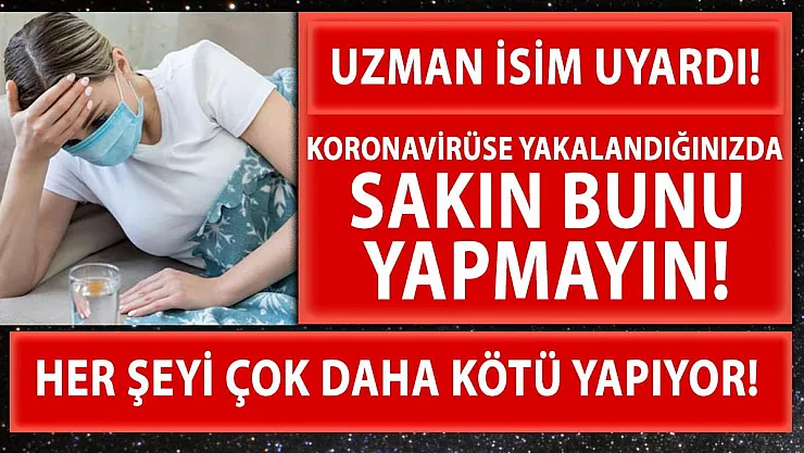 Koronavirüse yakalandığınız zaman sakın bunu yapmayın! Felaket olur!