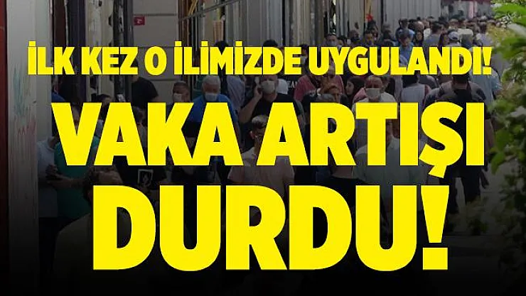 Koronavirüste umutlandıran gelişme! İlk kez o ilimizde uygulanmıştı! Vaka artışı durdu!