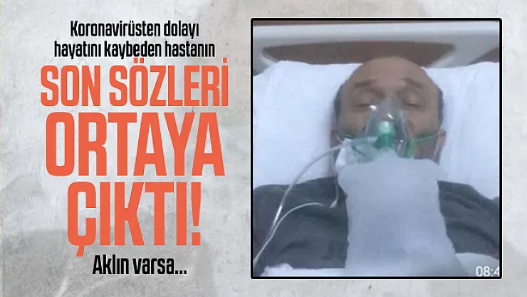 Koronavirüsten dolayı hayatını kaybeden hastanın son sözleri ortaya çıktı! Aklın varsa...