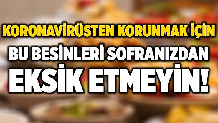 Koronavirüsten korunmak istiyorsanız, bu besinleri sofranızdan eksik etmeyin!