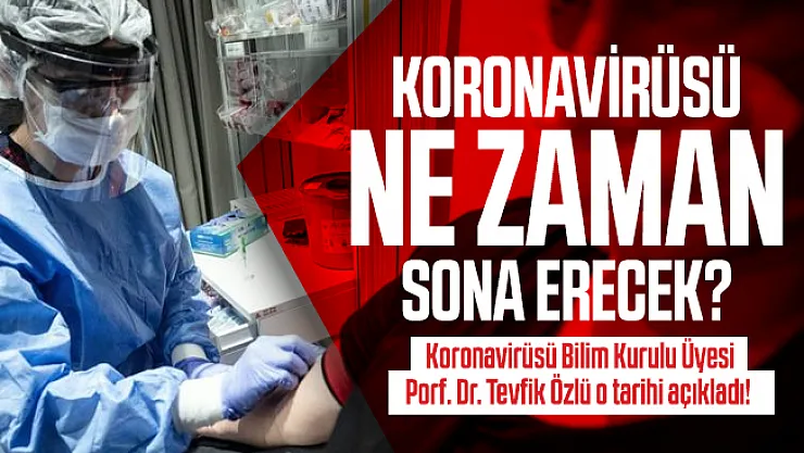 Koronavirüsü ne zaman sona erecek? Bilim Kurulu Üyesi Porf. Dr. Tevfik Özlü o tarihi açıkladı!