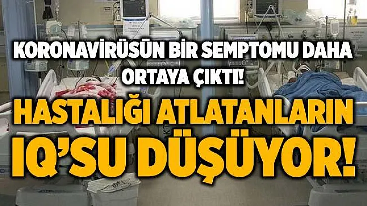 Koronavirüsün bir semptomu daha ortaya çıktı! Virüse yakalananların IQ'su düşüyor! Beyin yaşlanıyor!