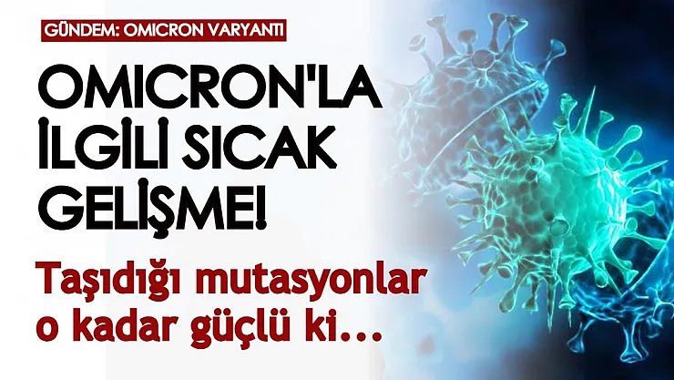 Koronavirüsün Omicron varyantıyla ilgili sıcak gelişme! Taşıdığı mutasyonlar o kadar güçlü ki...