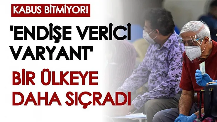 Koronavirüsün yeni varyantı dünyanın kabusu haline geliyor! Bir ülkeye daha sıçradı