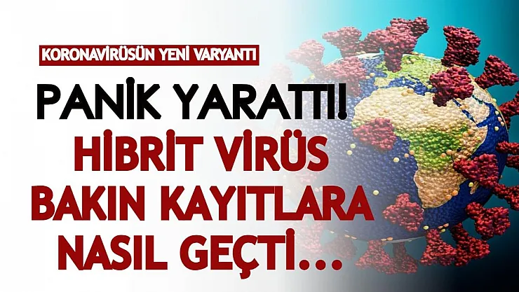 Koronavirüsün yeni varyantı panik yarattı! Hibrit virüs kayıtlara bakın nasıl geçti...