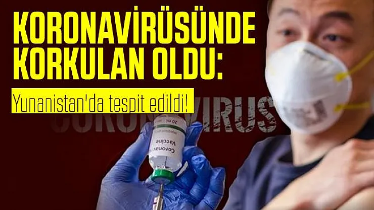 Koronavirüsünde korkulan oldu: Yunanistan'da tespit edildi!