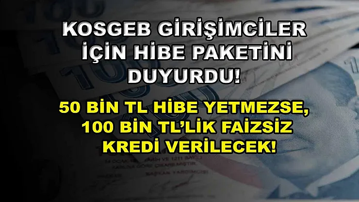 KOSGEB girişimciler için hibe paketini duyurdu! 50 bin TL hibe yetmezse, 100 bin TL'lik faizsiz kredi verilecek!