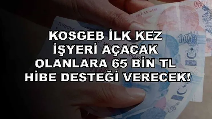 KOSGEB ilk kez işyeri açacak olanlara 65 bin TL hibe desteği verecek!