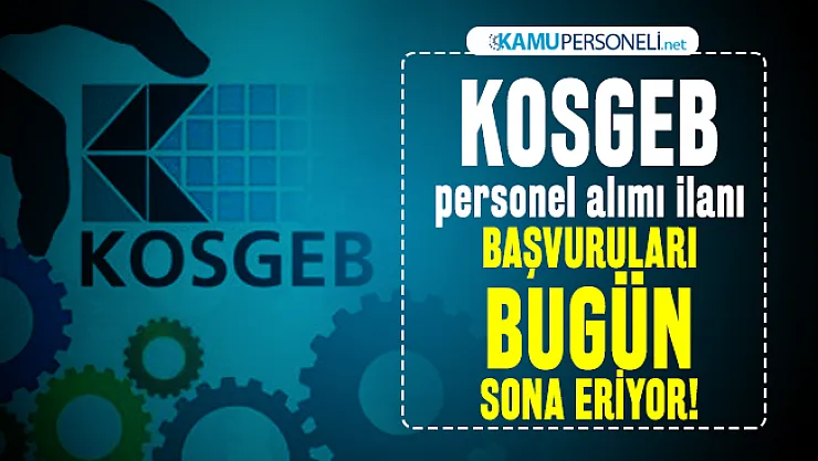 KOSGEB personel alımı ilanı başvuruları bugün sona eriyor!
