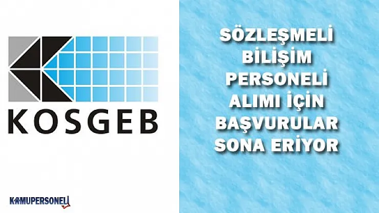 KOSGEB Sözleşmeli Bilişim Personeli Alımı için Başvurular Sona Eriyor