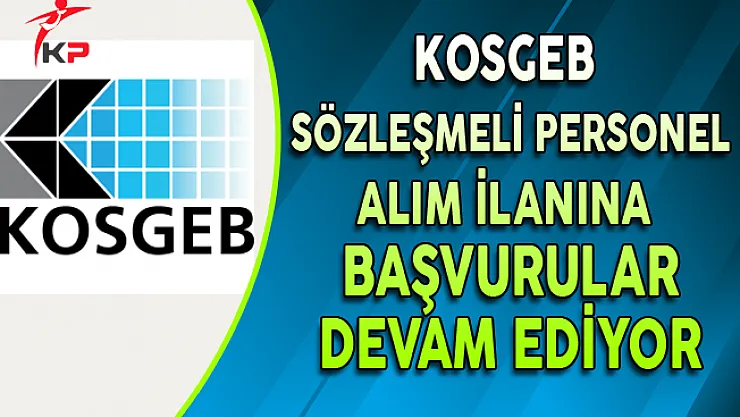 KOSGEB Sözleşmeli Personel Alımı Başvuruları Devam Ediyor