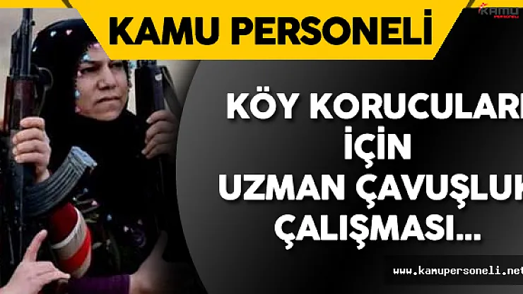 Köy Korucularına Uzman Çavuşluk Yolu Açılıyor