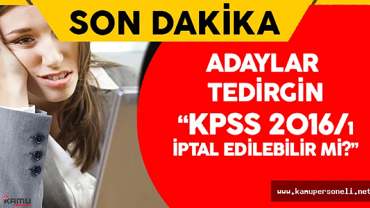 KPSS 2016/1 ile Atanan Adaylarda ' Atamalar İptal Edilecek' Korkusu