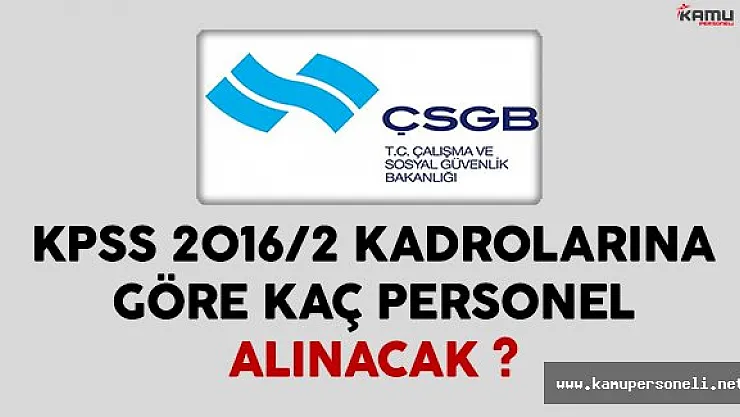 KPSS 2016/2 Kadroları Kapsamında Çalışma Bakanlığı Kaç Personel Alacak ?