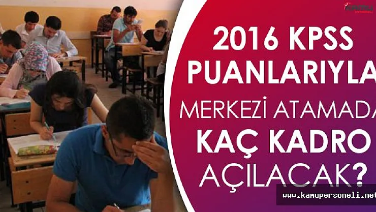 KPSS 2016 Puanları Üzerinden Merkezi Atama Kadrolarının Durumu Ne Olacak?