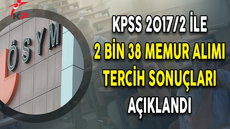 KPSS 2017/2 İle 2 Bin 38 Memur Alımı Tercih Sonuç