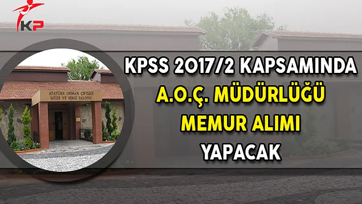 KPSS 2017/2 Kapsamında Atatürk Orman Çiftliği Müdürlüğü Lise Mezunu Memur Personel Alımı Yapacak