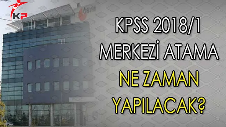 KPSS 2018/1 Merkezi Atama Ne Zaman Yapılacak?