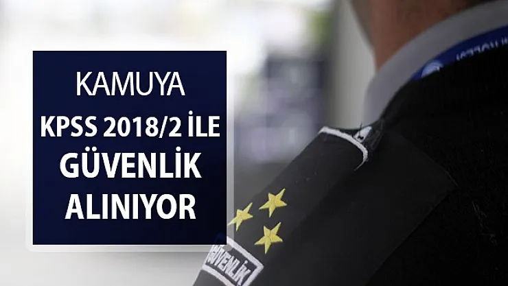 KPSS 2018/2 İle Koruma ve Güvenlik Görevlisi Alımı Yapılıyor ! Genel şartlar ve başvuru